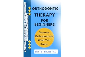 ORTHODONTIC THERAPY FOR BEGINNERS: A Practical And Illustrated Guide To Understanding And Applying Modern Orthodontics