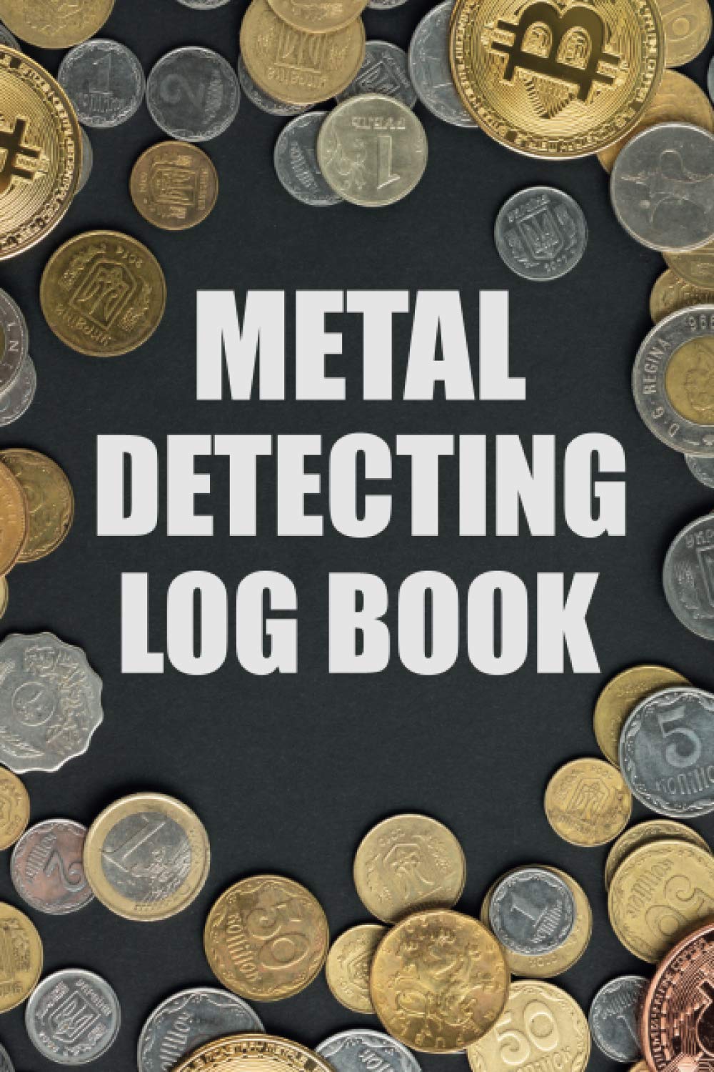 Metal Detecting Log Book: A Journal for Metal Detectorists to Log and Keep Track of Their Finds