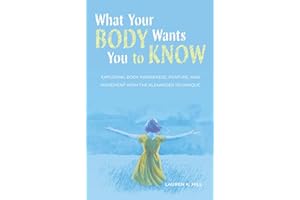 What Your Body Wants You to Know: Exploring Body Awareness, Posture, and Movement with the Alexander Technique