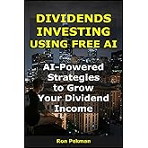 Dividends Investing Using Free AI: AI-Powered Strategies to Grow Your Dividend Income (AI for Investors)