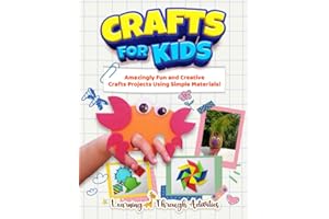 Crafts For Kids: Amazingly Fun And Creative Craft Projects Using Simple Materials!