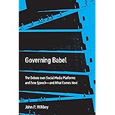 Governing Babel: The Debate over Social Media Platforms and Free Speech--and What Comes Next