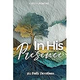 In His Presence: 365 Daily Devotionals that will transform your life and guide you in following God's plan