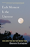 Each Moment Is the Universe: Zen and the Way of Being Time