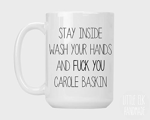 Amazon Com Stay Inside Wash Your Hands And Fuck You Carole Baskin Funny Ceramic Coffee Mug White Large 15 Oz Cup Handmade
