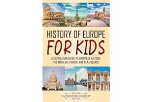 History of Europe for Kids: A Captivating Guide to European History, the Medieval Period, and Renaissance