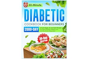 30-Minute Diabetic Diet Cookbook for Beginners: 2000 Days of Low-Sugar & Low-Carb Recipes with a 30-Day Meal Plan for Type 2 