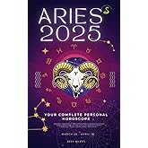 Your Complete Aries 2025 Personal Horoscope: Monthly Astrological Prediction Forecast Readings of Zodiac Astrology Sun Star Signs- Love, Romance, ... Travel, Spirituality. (2025 Cosmic Navigator)