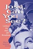 Jose, Can You See? : Latinos on and off Broadway, Sandoval-Sanchez, Alberto, 0299162001