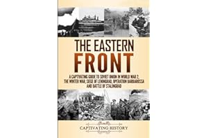 The Eastern Front: A Captivating Guide to Soviet Union in World War 2, the Winter War, Siege of Leningrad, Operation Barbaros