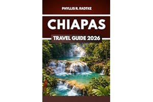CHIAPAS TRAVEL GUIDE 2026: Thrills, Discovery, and Nature Off the Beaten Path