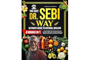 The Easy Dr. Sebi Way: Ultimate Guide to Natural Healing: Step-by-Step Alkaline Diet, Juice Detox, Anti-Inflammatory Plan, Herbal Encyclopedia, and Holistic Healing Recipes for Natural Wellness