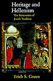 Heritage and Hellenism: The Reinvention of Jewish Tradition (Hellenistic Culture and Society) by Erich S. Gruen