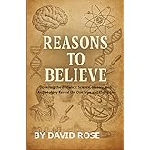 Reasons To Believe: Unveiling the Evidence: Science, History, and Archaeology Reveal the One True and Living God