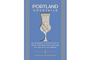 Portland Cocktails: An Elegant Collection of Over 100 Recipes Inspired by the City of Roses (City Cocktails)