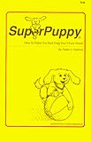 SuperPuppy:How to Raise the Best Dog You'll Ever Have!