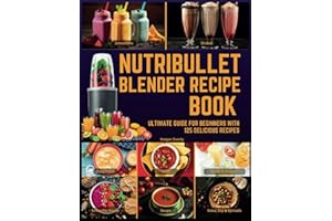 Nutribullet Blender Recipe Book: From Smoothies and Shakes to Soups, Salad Dressings, Salsa, Dips, Spreads, Drinks, and More!