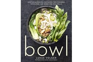 Bowl: Vegetarian Recipes for Ramen, Pho, Bibimbap, Dumplings, and Other One-Dish Meals – Master Flavorful Asian Cooking with 
