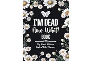 I'm Dead Now What Book My Final Wishes | End of Life Planner: A Simple Death Organizer, to Provide Everything Your Loved Ones Need to Know in Case You Die