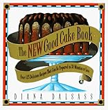 The New Good Cake Book: Over 125 Delicious Recipes That Can Be Prepared in 30 Minutes or Less by Diana Dalsass