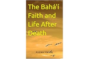 The Bahá'í Faith and Life After Death (The Bahá'í Faith - Short Introductions)