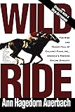 Wild Ride: The Rise and Tragic Fall of Calumet Farm Inc., America's Premier Racing Dynasty