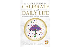 A Simple Guide To Calibrate Your Daily Life: A Therapeutic Model of Care Using Colours and Numbers