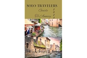 Solo Travelers guide to Annecy 2023: Wanderlust unleashed: unveiling hidden gems and inspiring adventure