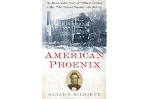 American Phoenix: The Remarkable Story of William Skinner, A Man Who Turned Disaster Into Destiny