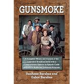 Gunsmoke: A Complete History and Analysis of the Legendary Broadcast Series with a Comprehensive Episode-by-Episode Guide to Both the Radio and Television Programs