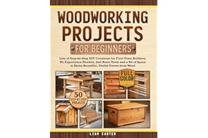 Woodworking Projects for Beginners: Lots of Step-by-Step DIY Creations for First-Time Builders. No Experience Needed, Just Basic Tools and a Bit of Space to Make Beautiful, Useful Pieces from Wood