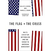 The Flag and the Cross: White Christian Nationalism and the Threat to American Democracy