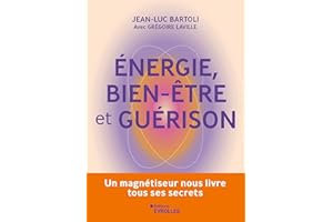 ÉNERGIE, BIEN-ÊTRE ET GUÉRISON :UN MAGNÉTISEUR NO US LIVRE TOUS SES SECRETS