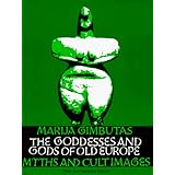 The Goddesses and Gods of Old Europe: Myths and Cult Images, New and Updated Edition