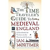The Time Traveler's Guide to Medieval England: A Handbook for Visitors to the Fourteenth Century