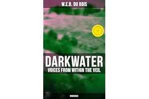 Darkwater: Voices from Within the Veil (Unabridged): Enriched edition. Autobiography of W. E. B. Du Bois; Including Essays, S