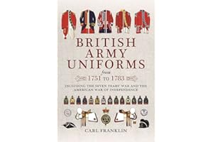 British Army Uniforms from 1751 to 1783: Including the Seven Years' War and the American War of Independence