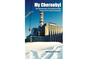 My Chernobyl: The Human Story of a Scientist and the Nuclear Power Plant Catastrophe