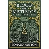 Blood and Mistletoe: The History of the Druids in Britain