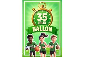 35 jeux de ballons sportifs : Un guide incontournable pour tous les animateurs, enseignants et éducateurs sportifs désireux d