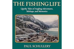 The Fishing Life: Quirky Tales of Angling Adventures, Mishaps, and Memories