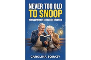 NEVER TOO OLD TO SNOOP: Witty Cozy Mystery Short Stories for Seniors