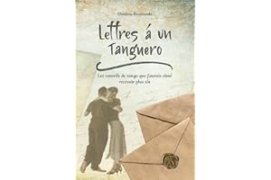 Lettres à un tanguero: Les conseils de tango que j'aurais aimé recevoir plus tôt