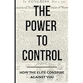 The Power To Control: How the Elite Conspire Against You (Deconstructing America)