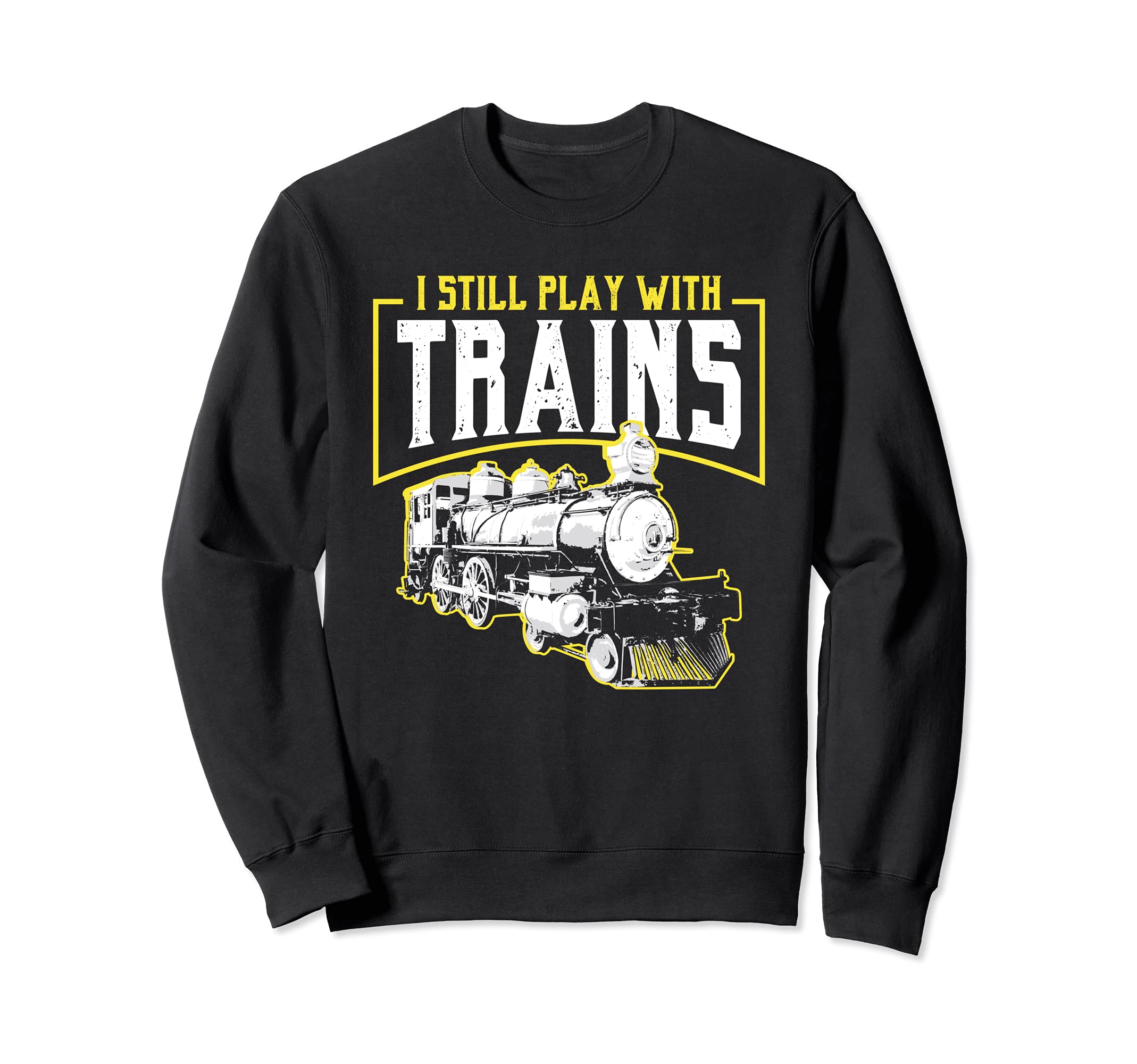 Locomotive Engineer I Still Play With Trains Train Driver Sweatshirt
