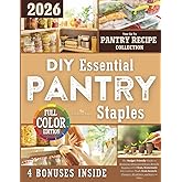 DIY Essential Pantry Staples: The Budget-Friendly Guide to Replacing Processed Store-Bought Staples with Clean, Homemade Alternatives Made from Scratch—Cheaper, Healthier, and Easy to Make