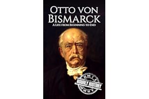 Otto von Bismarck: A Life from Beginning to End