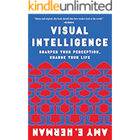 Visual Intelligence: Sharpen Your Perception, Change Your Life