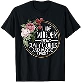 I Like Murder Shows Comfy Clothes and Maybe 3 People T-Shirt