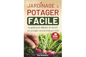 Jardinage et potager facile pour débutants: Réussir son potager et entretenir son jardin bio mois par mois
